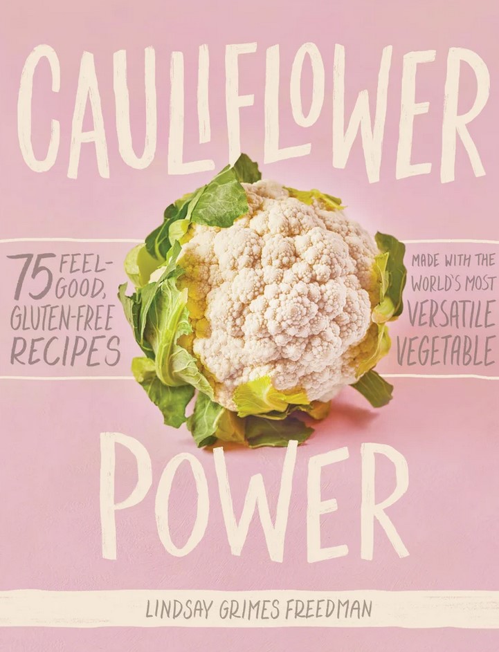 Cauliflower Power: 75 Feel-Good, Gluten-Free Recipes Made with the World’s Most Versatile Vegetable