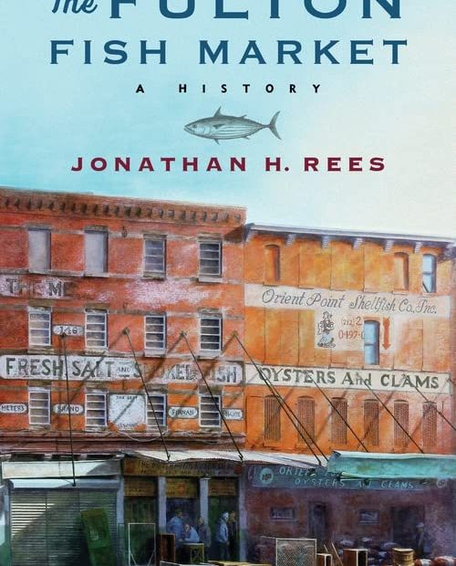 the fulton fish market a history by jonathan h rees